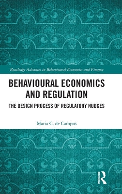 Behavioural Economics and Regulation: The Design Process of Regulatory Nudges by de Campos, Maria C.