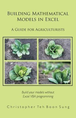 Building Mathematical Models in Excel: A Guide for Agriculturists by Teh Boon Sung, Christopher