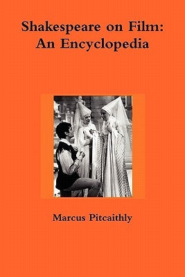 Shakespeare on Film: An Encyclopedia by Pitcaithly, Marcus