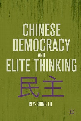 Chinese Democracy and Elite Thinking by Lu, R.