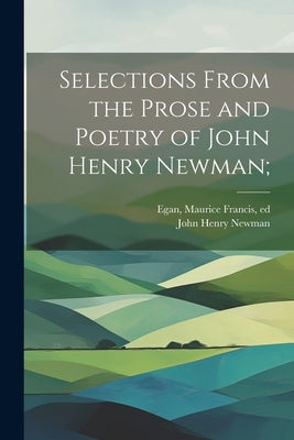 Selections From the Prose and Poetry of John Henry Newman; by Newman, John Henry 1801-1890