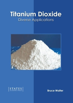 Titanium Dioxide: Diverse Applications by Walter, Bruce
