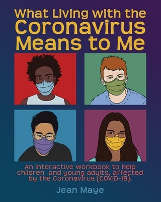 What Living with the Coronavirus Means to Me by Maye, Jean