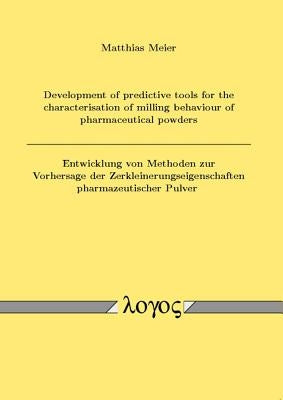 Development of Predictive Tools for the Characterisation of Milling Behaviour of Pharmaceutical Powders / Entwicklung Von Methoden Zur Vorhersage Der by Meier, Matthias