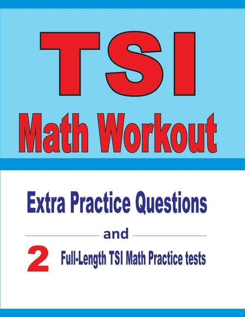 TSI Math Workout: Extra Practice Questions and Two Full-Length Practice TSI Math Tests by Nazari, Reza