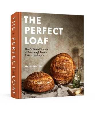 The Perfect Loaf: The Craft and Science of Sourdough Breads, Sweets, and More: A Baking Book by Leo, Maurizio