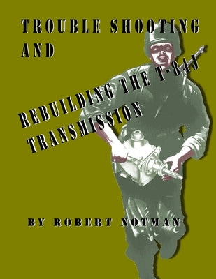 Trouble Shooting And Rebuilding The T-84J Transmission by Notman, Robert