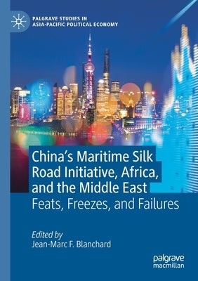 China's Maritime Silk Road Initiative, Africa, and the Middle East: Feats, Freezes, and Failures by Blanchard, Jean-Marc F.
