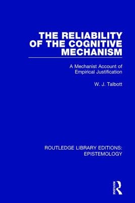 The Reliability of the Cognitive Mechanism: A Mechanist Account of Empirical Justification by Talbott, William J.