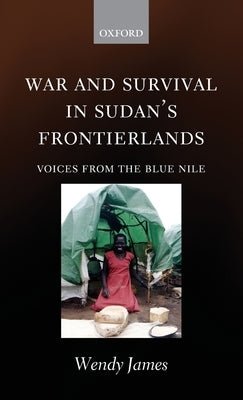 War and Survival in Sudan's Frontierlands: Voices from the Blue Nile by James, Wendy