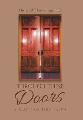 Through These Doors: A Mustard Seed Faith by Harris-Tigg, Theresa A.