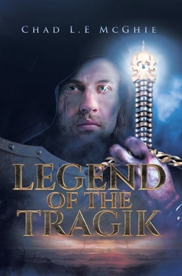 Legend of the Tragik by McGhie, Chad L. E.