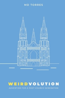 Weirdvolution: Adventism for a Post-Church Generation by Torres, Marcos David