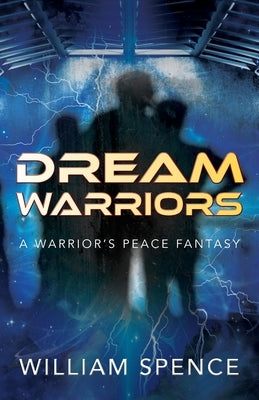 Dream Warriors: A Warrior's Peace Fantasy by Spence, William