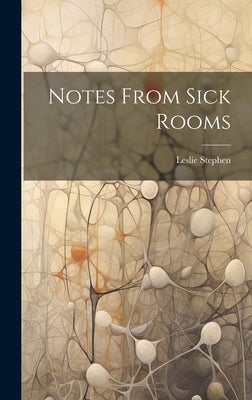 Notes From Sick Rooms by Stephen, Leslie