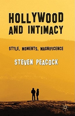 Hollywood and Intimacy: Style, Moments, Magnificence by Peacock, S.