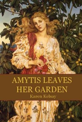 Amytis Leaves Her Garden by Kelsay, Karen