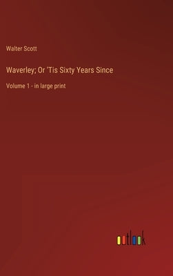 Waverley; Or 'Tis Sixty Years Since: Volume 1 - in large print by Scott, Walter