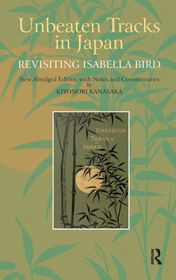 Unbeaten Tracks in Japan: Revisiting Isabella Bird by Kanasaka, Kiyonori