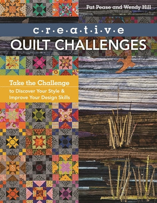 Creative Quilt Challenges: Take the Challenge to Discover Your Style & Improve Your Design Skills by Pease, Pat