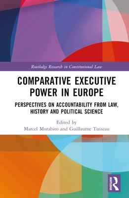 Comparative Executive Power in Europe: Perspectives on Accountability from Law, History and Political Science by Morabito, Marcel