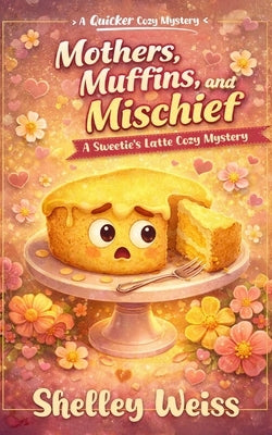Mothers, Muffins, and Mischief: A Sweetie's Latte Cozy Mystery by Weiss, Shelley