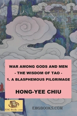War among Gods and Men - 1. A Blasphemous Pilgrimage: 科幻世界的封神演義卷一（ by Hong-Yee Chiu