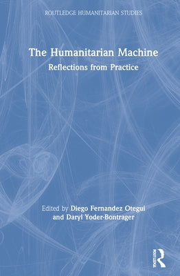 The Humanitarian Machine: Reflections from Practice by Otegui, Diego Fernandez