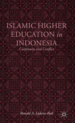 Islamic Higher Education in Indonesia: Continuity and Conflict by Lukens-Bull, R.