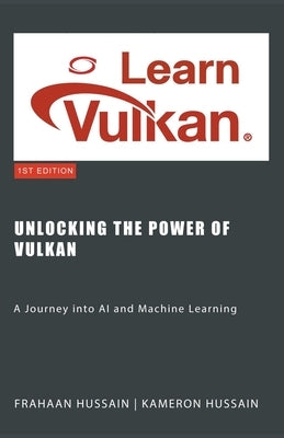 Unlocking the Power of Vulkan: A Journey into AI and Machine Learning by Hussain, Kameron