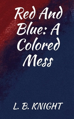 Red and Blue: A Colored Mess: Novella by Knight, L. B.