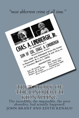 True Story of the Lindbergh Kidnapping: The incredible, the impossible, the utter absurdity, had actually happened! by Renaud, Edith