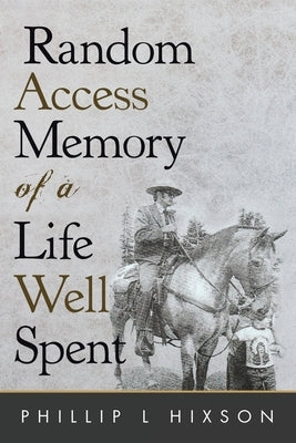 Random Access Memories of a Life Well Spent by Hixson, Phillip L.
