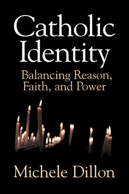 Catholic Identity: Balancing Reason, Faith, and Power by Dillon, Michele
