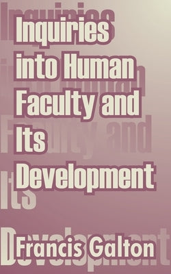 Inquiries into Human Faculty and Its Development by Galton, Francis