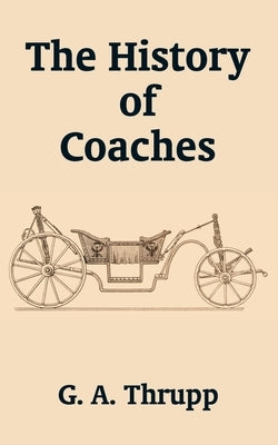 The History of Coaches by Thrupp, G. A.