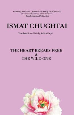 The Heart Breaks Free & the Wild One by Chughtai, Ismat