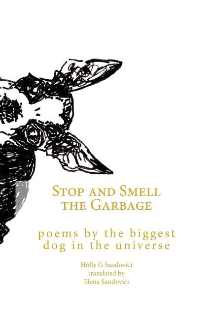 Stop and Smell the Garbage: Poems by the Biggest Dog in the Universe by Sandovici, Holly G.