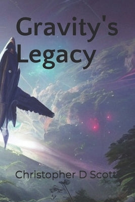 Gravity's Legacy by Scott, Christopher David
