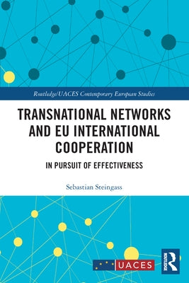Transnational Networks and Eu International Cooperation: In Pursuit of Effectiveness by Steingass, Sebastian
