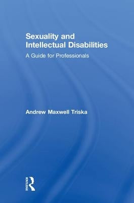 Sexuality and Intellectual Disabilities: A Guide for Professionals by Triska, Andrew Maxwell