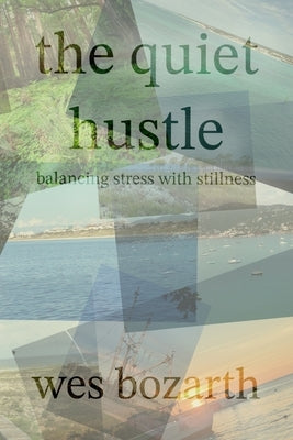 The Quiet Hustle: Balancing Stress with Stillness by Bozarth, Wes
