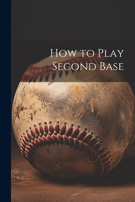 How to Play Second Base by Anonymous
