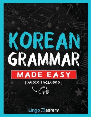 Korean Grammar Made Easy: A Comprehensive Workbook To Learn Korean Grammar For Beginners (Audio Included) by Lingo Mastery