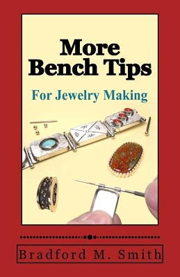 More Bench Tips for Jewelry Making: Proven Ways to Save Time and Improve Quality by Smith, Bradford M.