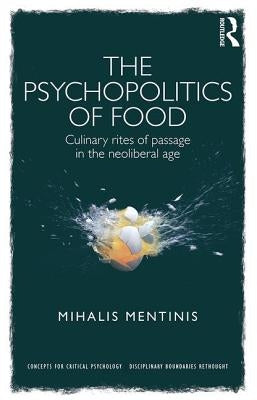 The Psychopolitics of Food: Culinary Rites of Passage in the Neoliberal Age by Mentinis, Mihalis
