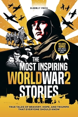 The Most Inspiring World War 2 Stories: The Most Inspiring World War 2 Stories by Press, Bloomlit