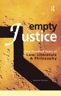 Empty Justice: One Hundred Years of Law Literature and Philosophy by Williams, Melanie