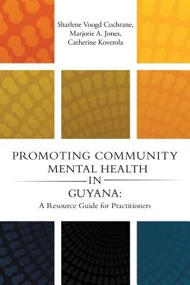 Promoting Community Mental Health in Guyana: A Resource Guide for Practitioners by Cochrane, Sharlene Voogd