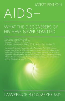 AIDS - What the Discoverers of HIV Have Never Admitted: Latest Edition by Broxmeyer MD, Lawrence